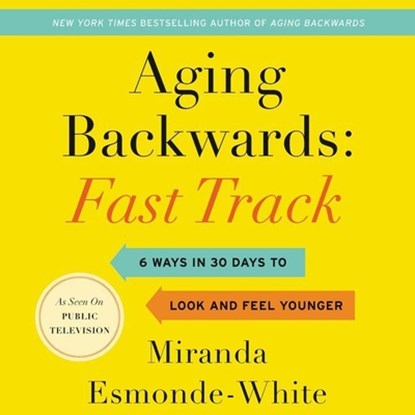 Aging Backwards: Fast Track: 6 Ways in 30 Days to Look and Feel Younger, Miranda Esmonde-White - AVM - 9781982606473