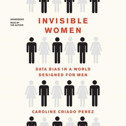 Invisible Women: Data Bias in a World Designed for Men, Caroline Criado Perez - AVM - 9781982699338