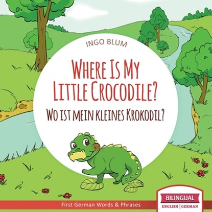 Where Is My Little Crocodile? - Wo ist mein kleines Krokodil?, Ingo Blum - Paperback - 9781982922573