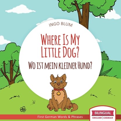 Where Is My Little Dog? - Wo ist mein kleiner Hund?, Ingo Blum - Paperback - 9781982925468