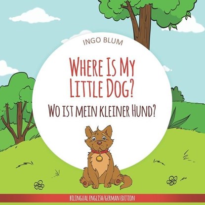 Where Is My Little Dog? - Wo ist mein kleiner Hund?, Ingo Blum - Paperback - 9781982925468