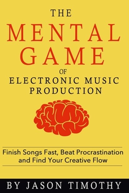 Music Habits - The Mental Game of Electronic Music Production, Jason Timothy - Paperback - 9781983207334
