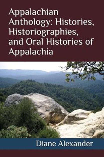 Appalachian Anthology: Histories, Historiographies, and Oral Histories of Appalachia, Joseph Alexander - Paperback - 9781983369476