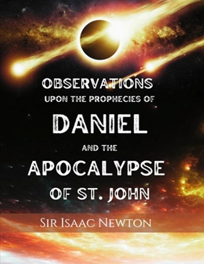 Observations upon the Prophecies of Daniel and the Apocalypse of St. John: Commentary on Daniel and Revelation, Isaac Newton - Paperback - 9781983405792