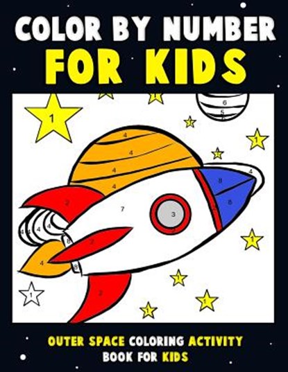 Color by Number for Kids: Outer Space Coloring Activity Book for Kids: Astronaut Traveling Through Space Coloring Book for Children and Toddlers, Annie Clemens - Paperback - 9781983410529
