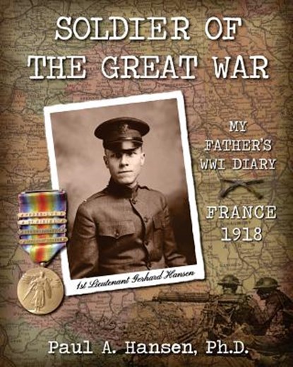 Soldier of the Great War: My Fathers Diary of 1918 in WW I in France, Ph. D. Paul a. Hansen - Paperback - 9781983481185