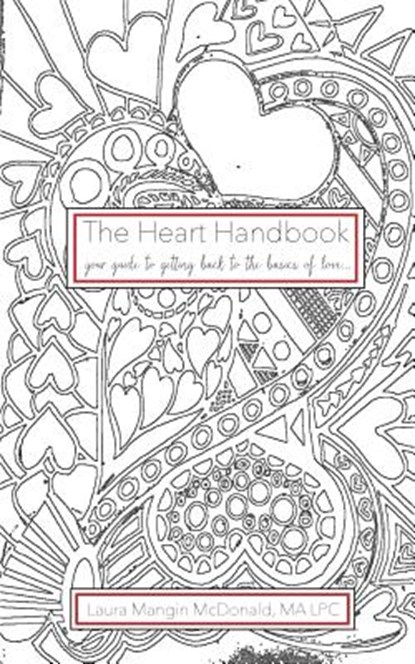 The Heart Handbook...your guide to getting back to the basics of love, Ma Lpc Laura Mangin McDonald - Paperback - 9781983482557