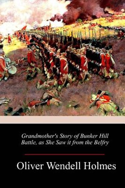 Grandmother's Story of Bunker Hill Battle, as She Saw it from the Belfry, Oliver Wendell Holmes - Paperback - 9781983500732