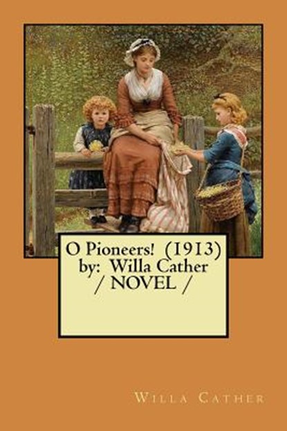 O Pioneers! (1913) by: Willa Cather / NOVEL /, Willa Cather - Paperback - 9781983585807