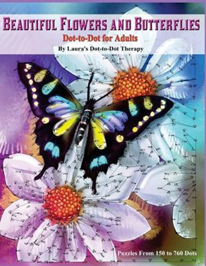 Beautiful Butterflies and Flowers Dot-to-Dot For Adults- Puzzles From 150 to 760: Dots: Flowers and Flight!, Laura's Dot to Dot Therapy - Paperback - 9781983605017
