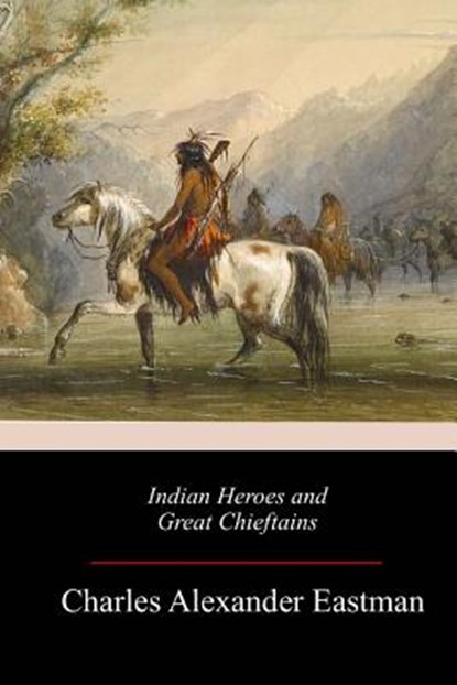 Indian Heroes and Great Chieftains, Charles Alexander Eastman - Paperback - 9781983678264