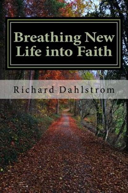 Breathing New Life into Faith: Ancient Spiritual Practices for the 21st Century, Richard P. Dahlstrom - Paperback - 9781983719653