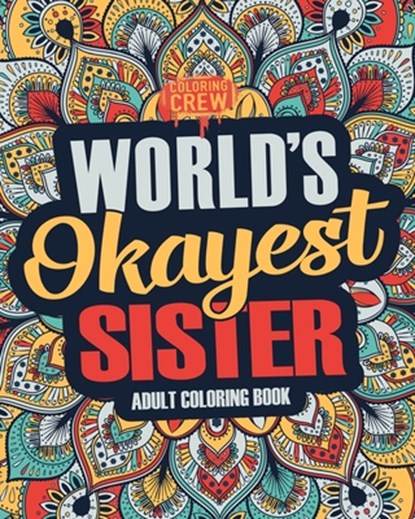Worlds Okayest Sister: A Snarky, Irreverent & Funny Sister Coloring Book for Adults, Coloring Crew - Paperback - 9781983745331
