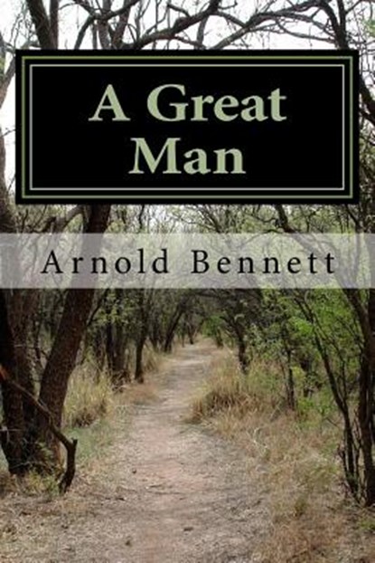 A Great Man, Arnold Bennett - Paperback - 9781983831768