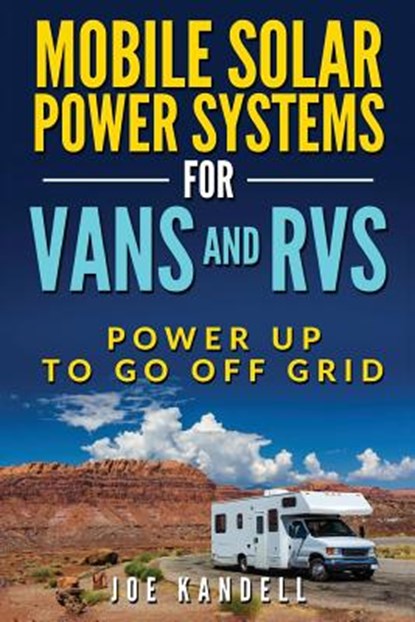 Mobile Solar Power Systems for Vans and RVs: Power Up to Go Off Grid, Joe Kandell - Paperback - 9781983880575