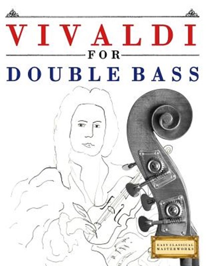 Vivaldi for Double Bass: 10 Easy Themes for Double Bass Beginner Book, Easy Classical Masterworks - Paperback - 9781983938153