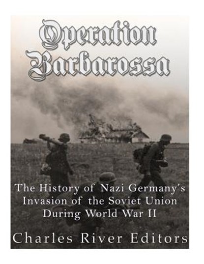Operation Barbarossa: The History of Nazi Germany's Invasion of the Soviet Union during World War II, Charles River - Paperback - 9781984012623