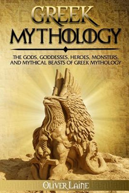 Greek Mythology: The Gods, Goddesses, Heroes, Monsters, and Mythical Beasts of Greek Mythology, Oliver Laine - Paperback - 9781984109316