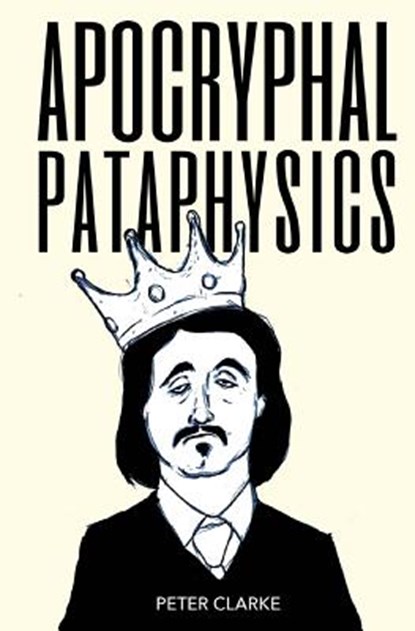 Apocryphal Pataphysics, Peter Clarke - Paperback - 9781984200563