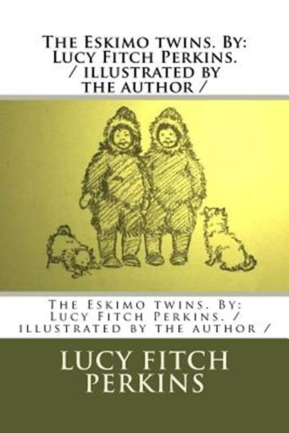 The Eskimo twins. By: Lucy Fitch Perkins. / illustrated by the author /, Lucy Fitch Perkins - Paperback - 9781984209894