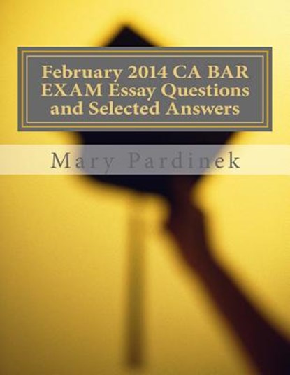 February 2014 CA BAR EXAM Essay Questions and Selected Answers: Essay Questions and Selected Answers, State Bar of California - Paperback - 9781984242679