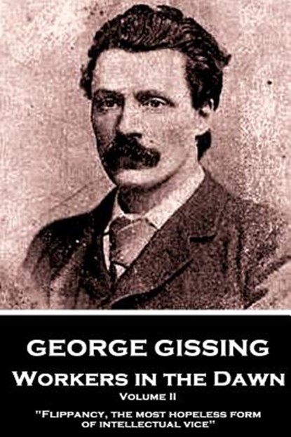 George Gissing - Workers in the Dawn - Volume II (of III): "Flippancy, the most hopeless form of intellectual vice", George Gissing - Paperback - 9781984253798
