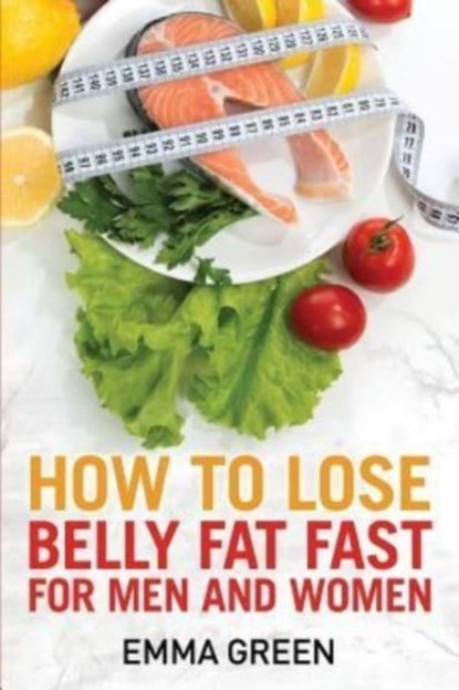 How to Lose Belly Fat Fast, Emma Green - Paperback - 9781984398352