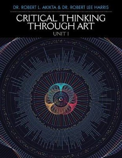 Critical Thinking Through Art Unit I, Robert L Akikta Phd; Robert Lee Harris DD - Overig - 9781984528230