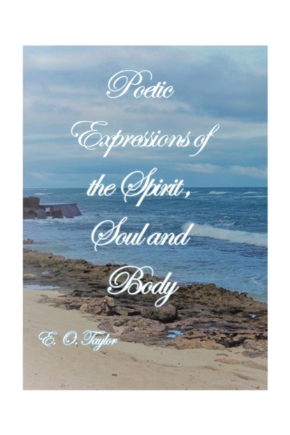 Poetic Expressions of the Spirit, Soul and Body, E O Taylor - Paperback - 9781984546975