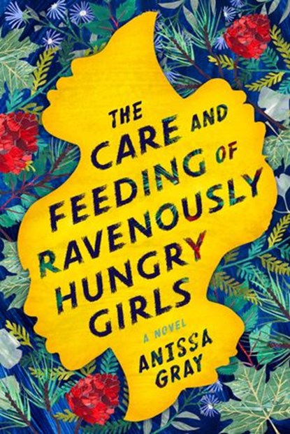 The Care and Feeding of Ravenously Hungry Girls, Anissa Gray - Ebook - 9781984802453