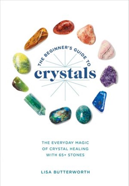 The Beginner's Guide to Crystals, Lisa Butterworth - Ebook - 9781984856555
