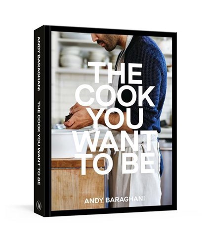 The Cook You Want to Be, Andy Baraghani - Gebonden - 9781984858566