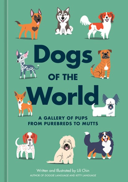 Dogs of the World: A Gallery of Pups from Purebreds to Mutts [A Dog Breed Book], Lili Chin - Gebonden - 9781984862006