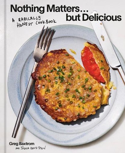 Nothing Matters But Delicious: A Radically Honest Cookbook, Greg Baxtrom - Gebonden - 9781984863560
