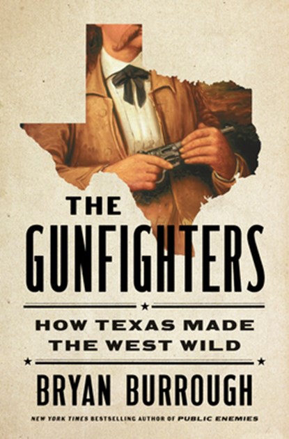 The Gunfighters: How Texas Made the West Wild, Bryan Burrough - Gebonden - 9781984878908