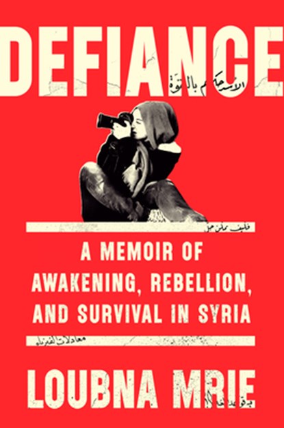 Defiance: A Memoir of Awakening, Rebellion, and Survival in Syria, Loubna Mrie - Gebonden - 9781984880000