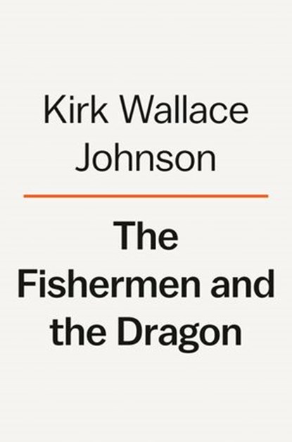 The Fishermen and the Dragon, Kirk Wallace Johnson - Ebook - 9781984880130