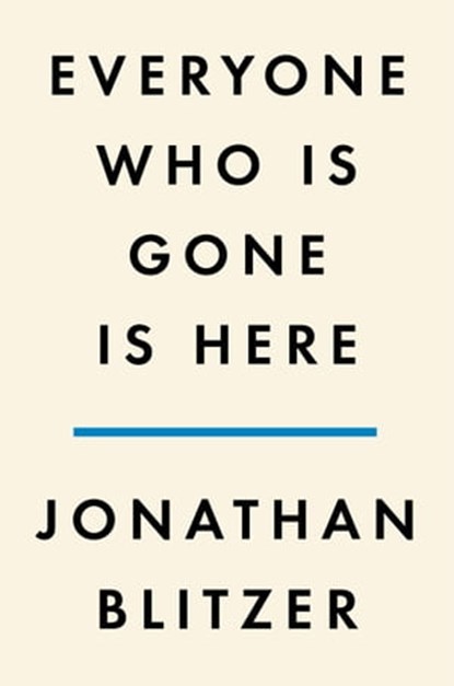 Everyone Who Is Gone Is Here, Jonathan Blitzer - Ebook - 9781984880819