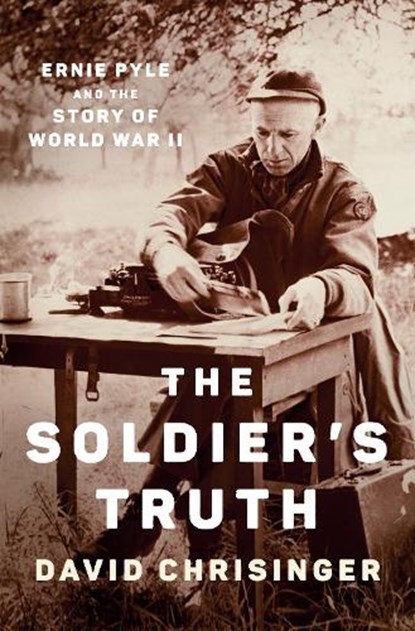 The Soldier's Truth: Ernie Pyle and the Story of World War II, David Chrisinger - Gebonden - 9781984881311