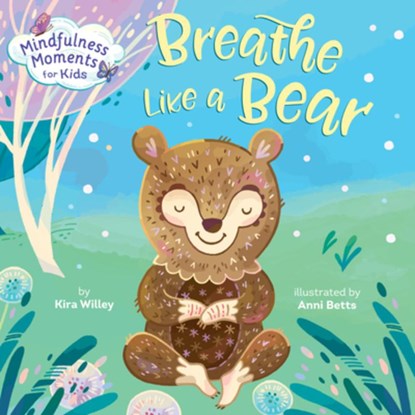 Mindfulness Moments for Kids: Breathe Like a Bear, Kira Willey ; Anni Betts - Gebonden - 9781984894113