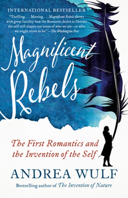 Magnificent Rebels: The First Romantics and the Invention of the Self, Andrea Wulf - Paperback - 9781984897992