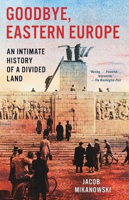 Goodbye, Eastern Europe, Jacob Mikanowski - Paperback - 9781984898098