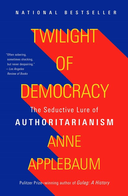 Twilight of Democracy, Anne Applebaum - Paperback - 9781984899507