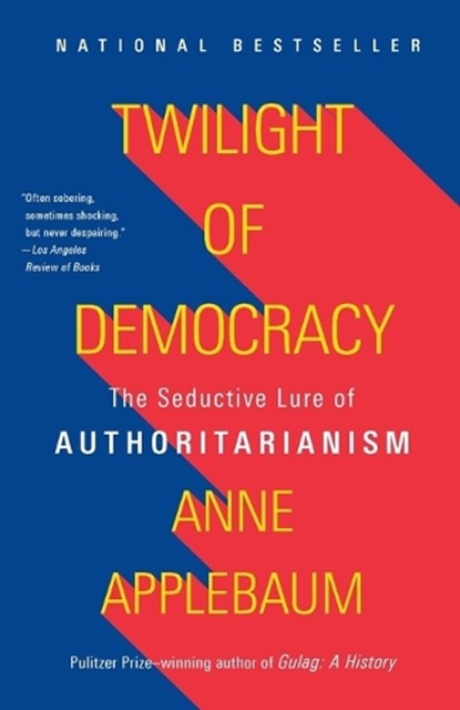Twilight of Democracy, Anne Applebaum - Paperback - 9781984899507