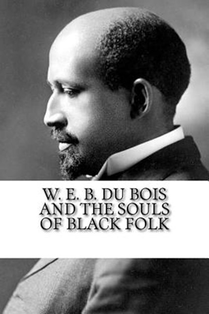 W. E. B. Du Bois and The Souls of Black Folk, W. E. B. Du Bois - Paperback - 9781985040250