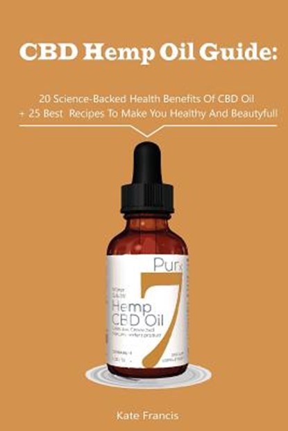 CBD Hemp Oil Guide: 20 Science-Backed Health Benefits Of CBD Oil + 25 Best Recipes To Make You Healthy And Beautyful: (CBD Hemp Oil For He, FRANCIS,  Kate - Paperback - 9781985057142