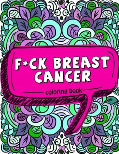 F*ck Breast Cancer Coloring Book: 50 Sweary Inspirational Quotes and Mantras to Color - Fighting Cancer Coloring Book for Adults to Stay Positive, Spr, Pink Ribbon Colorists - Paperback - 9781985171503