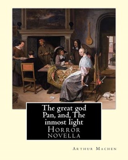 The great god Pan, and, The inmost light. By: Arthur Machen: (Short story collections), Arthur Machen - Paperback - 9781985188600
