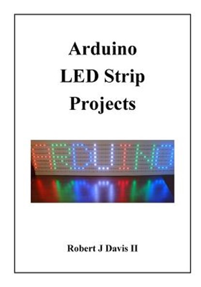 Arduino LED Strip Projects: How to Build LED Signs with Addressable LED's, Robert J. Davis - Paperback - 9781985191273