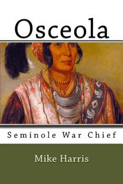 Osceola: Seminole War Chief, Mike Harris - Paperback - 9781985346598